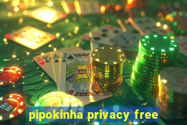 pipokinha privacy free